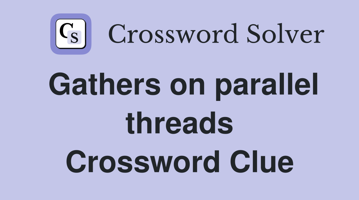 Gathers on parallel threads Crossword Clue
