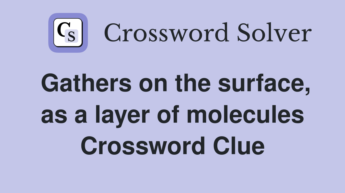 Gathers on the surface, as a layer of molecules Crossword Clue