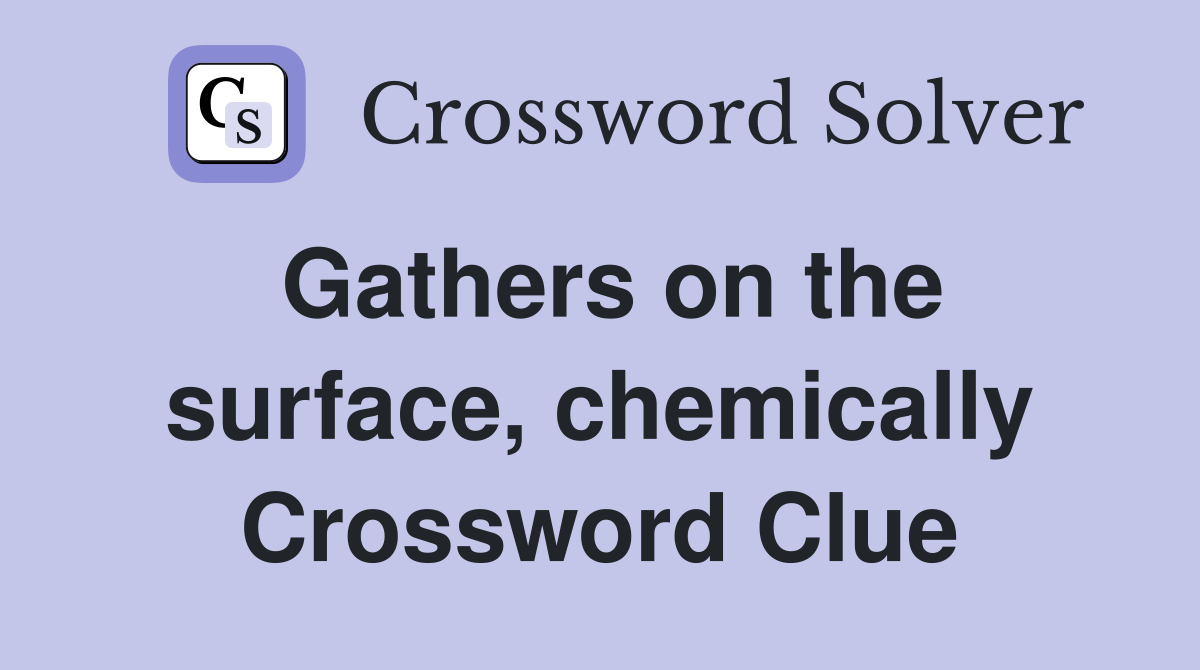 Gathers on the surface, chemically Crossword Clue