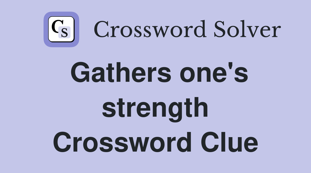 Gathers one's strength Crossword Clue