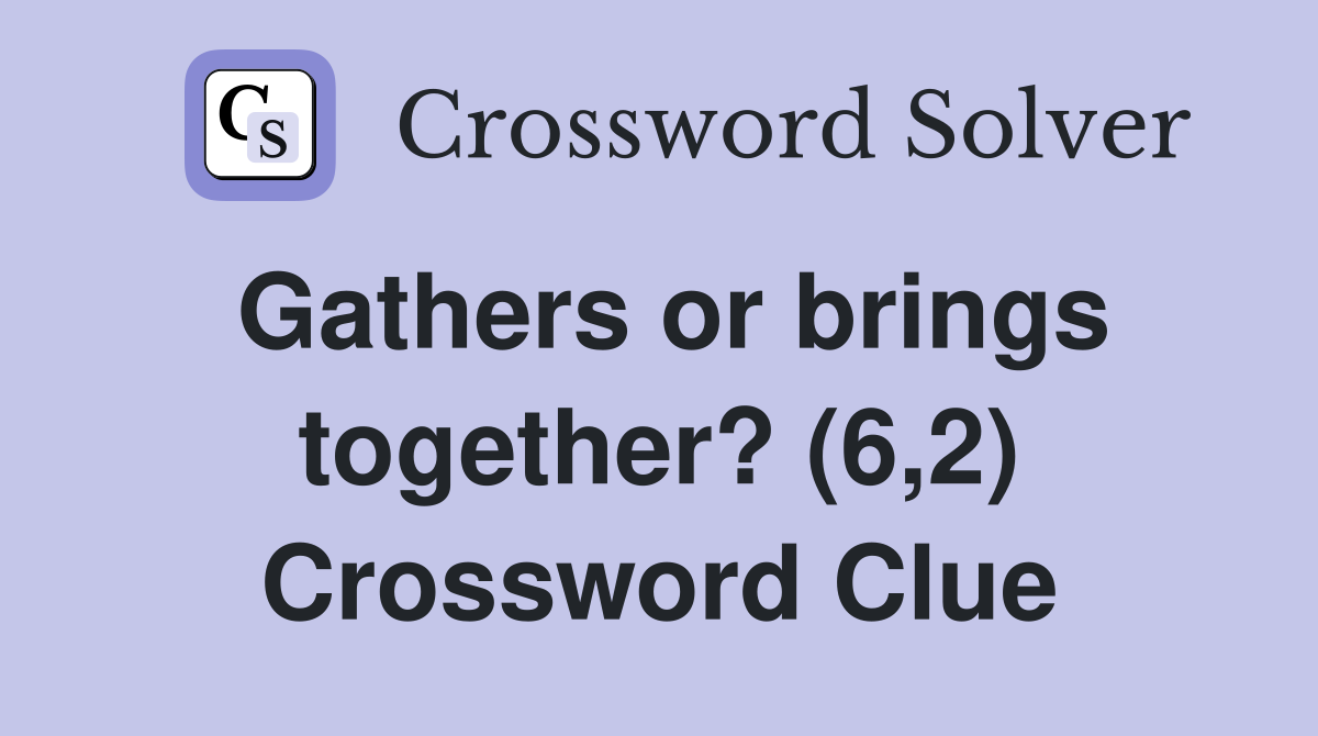 Gathers or brings together? (6,2) Crossword Clue