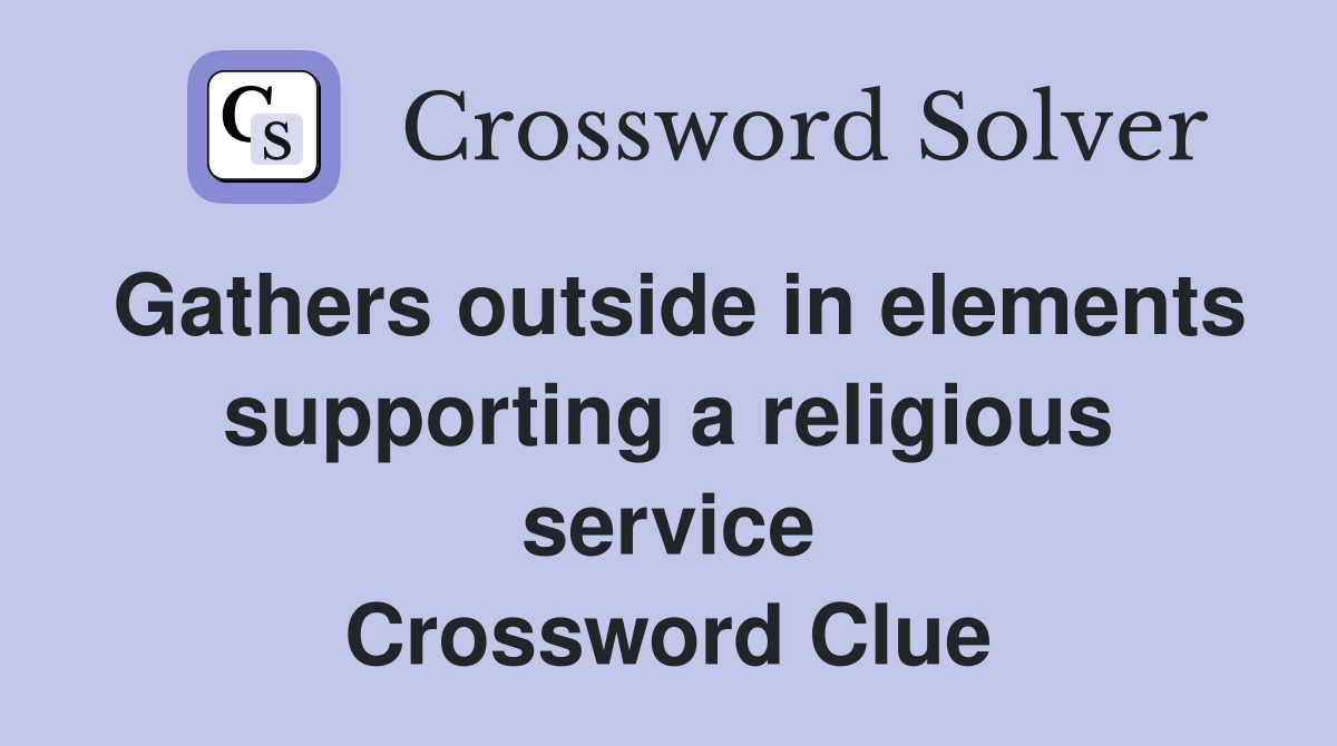 Gathers outside in elements supporting a religious service Crossword Clue