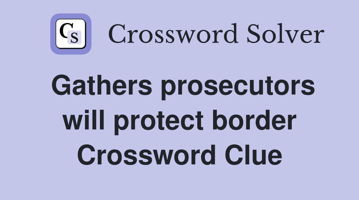 Gathers prosecutors will protect border Crossword Clue
