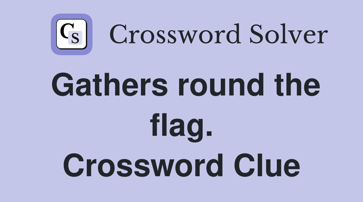 Gathers round the flag. Crossword Clue