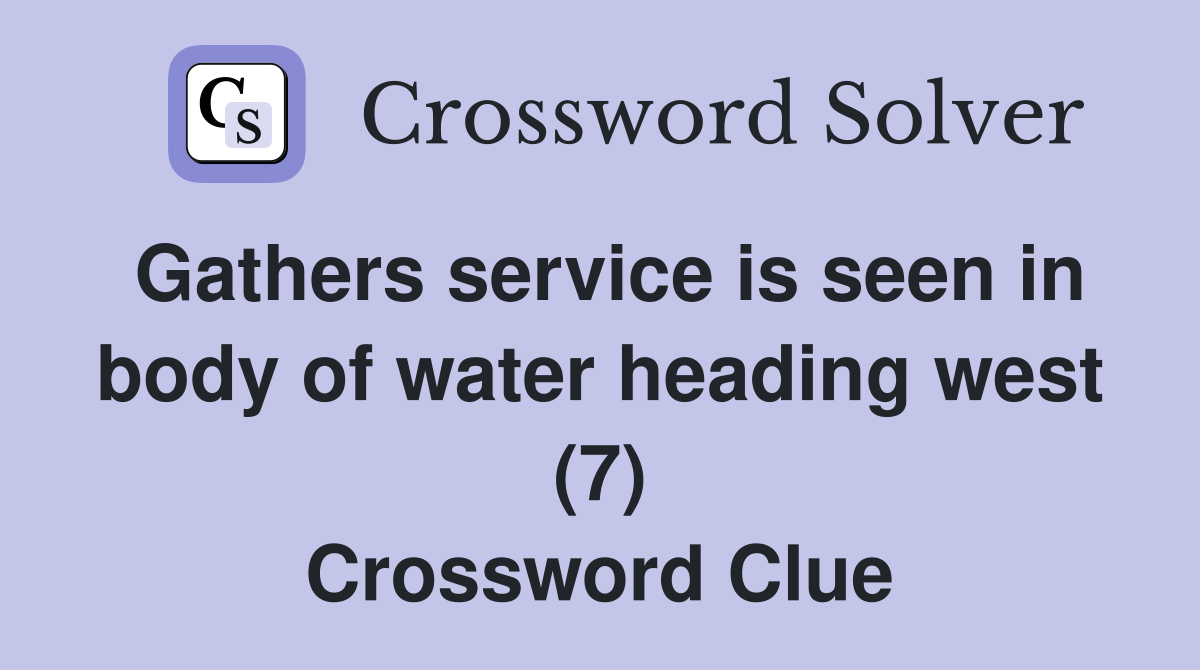 Gathers service is seen in body of water heading west (7) Crossword Clue