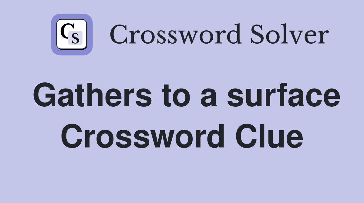 Gathers to a surface Crossword Clue