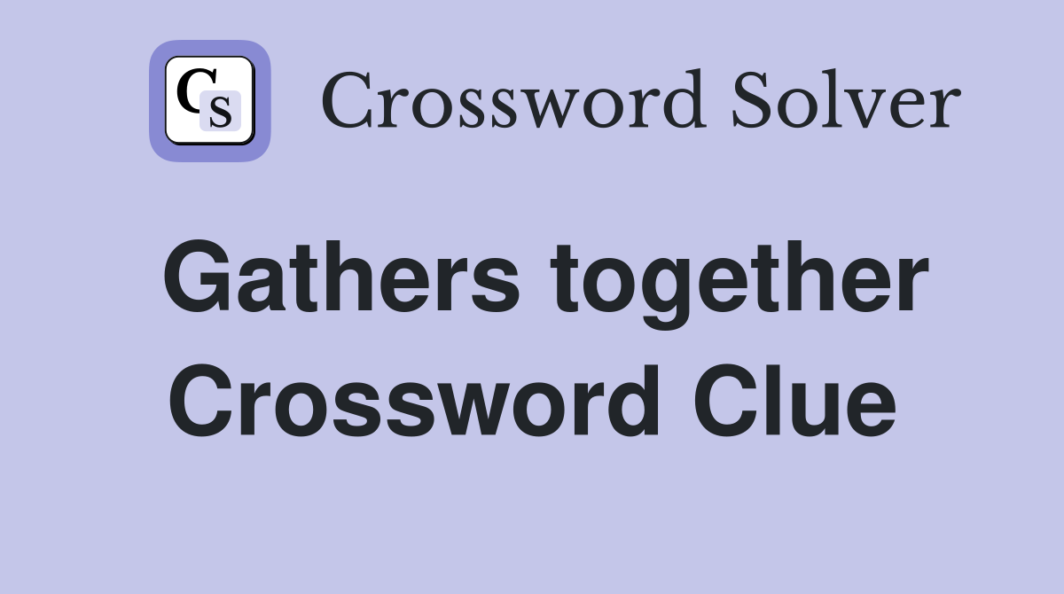 Gathers together Crossword Clue