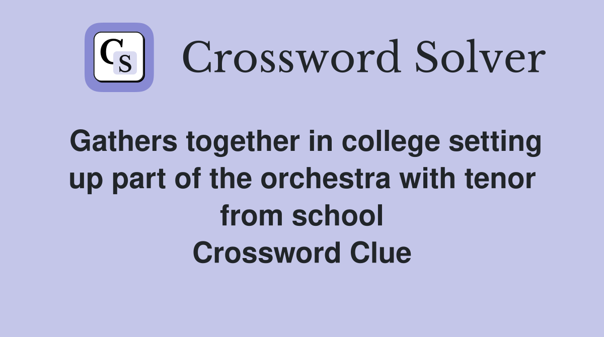 Gathers together in college setting up part of the orchestra with tenor from school Crossword Clue
