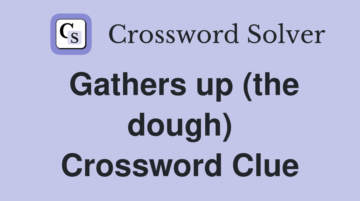 Gathers up (the dough) Crossword Clue