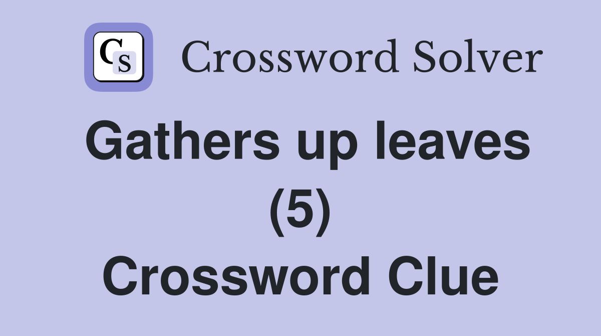 Gathers up leaves (5) Crossword Clue