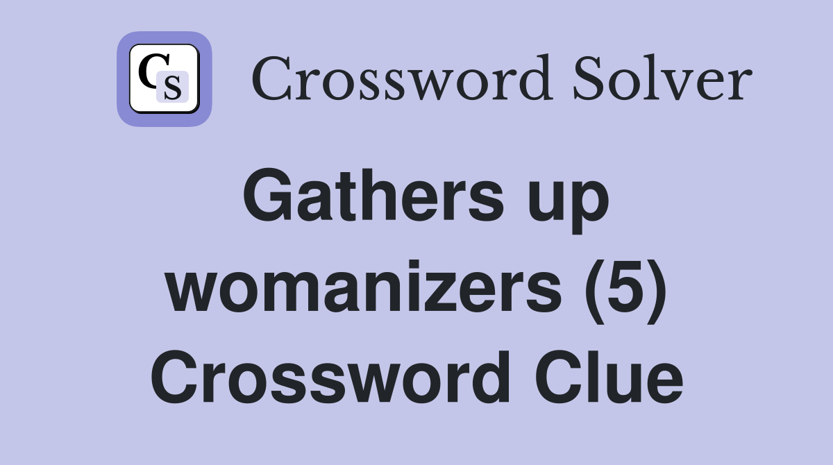 Gathers up womanizers (5) Crossword Clue