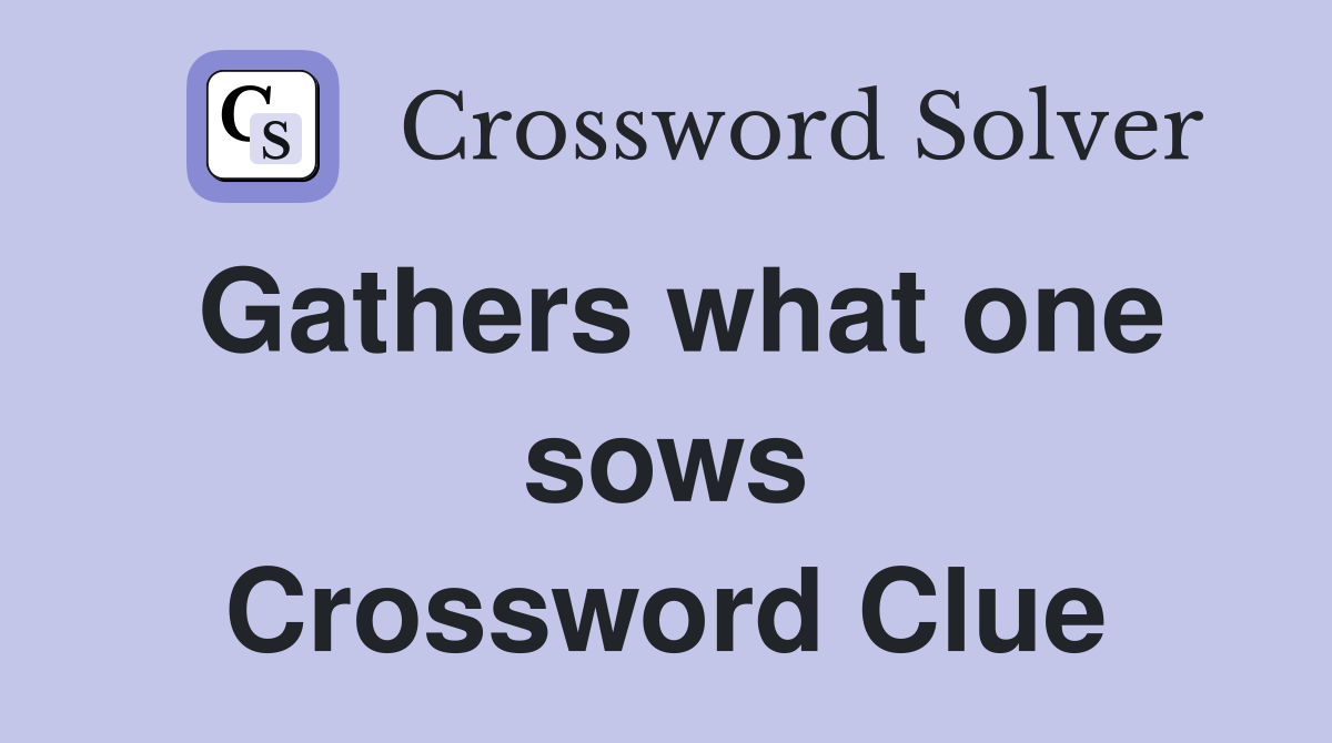 Gathers what one sows Crossword Clue