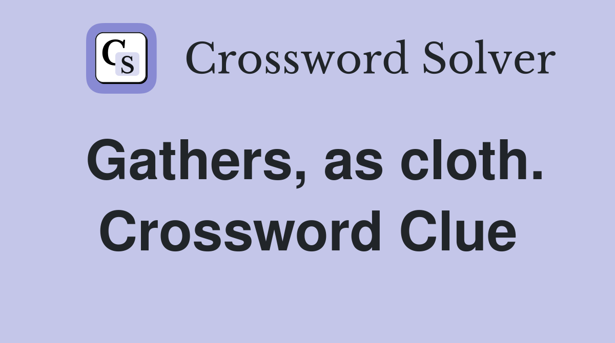 Gathers, as cloth. Crossword Clue
