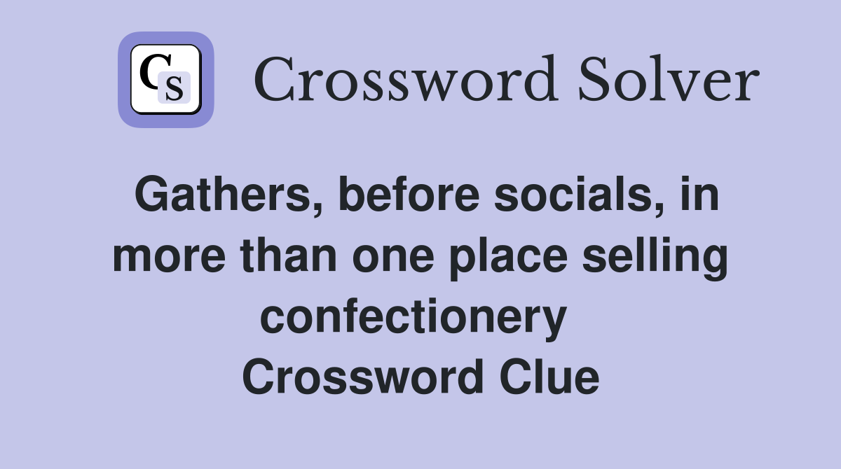 Gathers, before socials, in more than one place selling confectionery  Crossword Clue