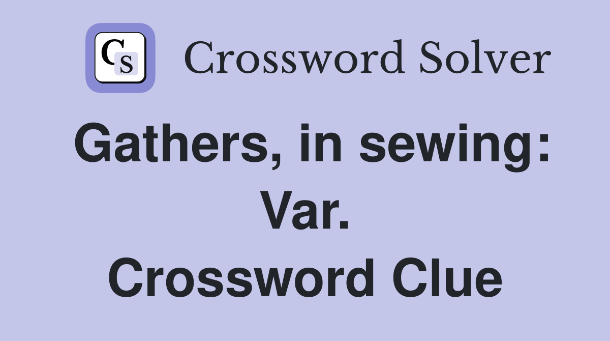 Gathers, in sewing: Var. Crossword Clue