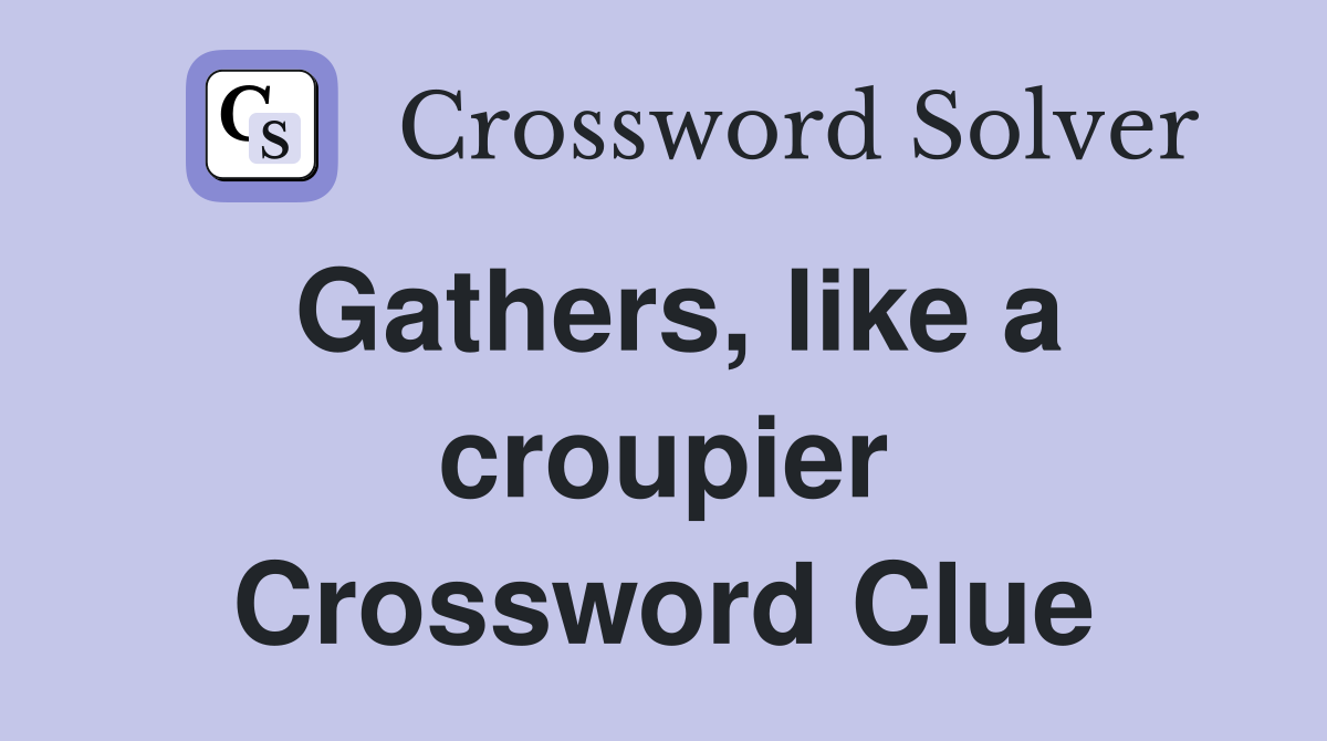 Gathers, like a croupier Crossword Clue