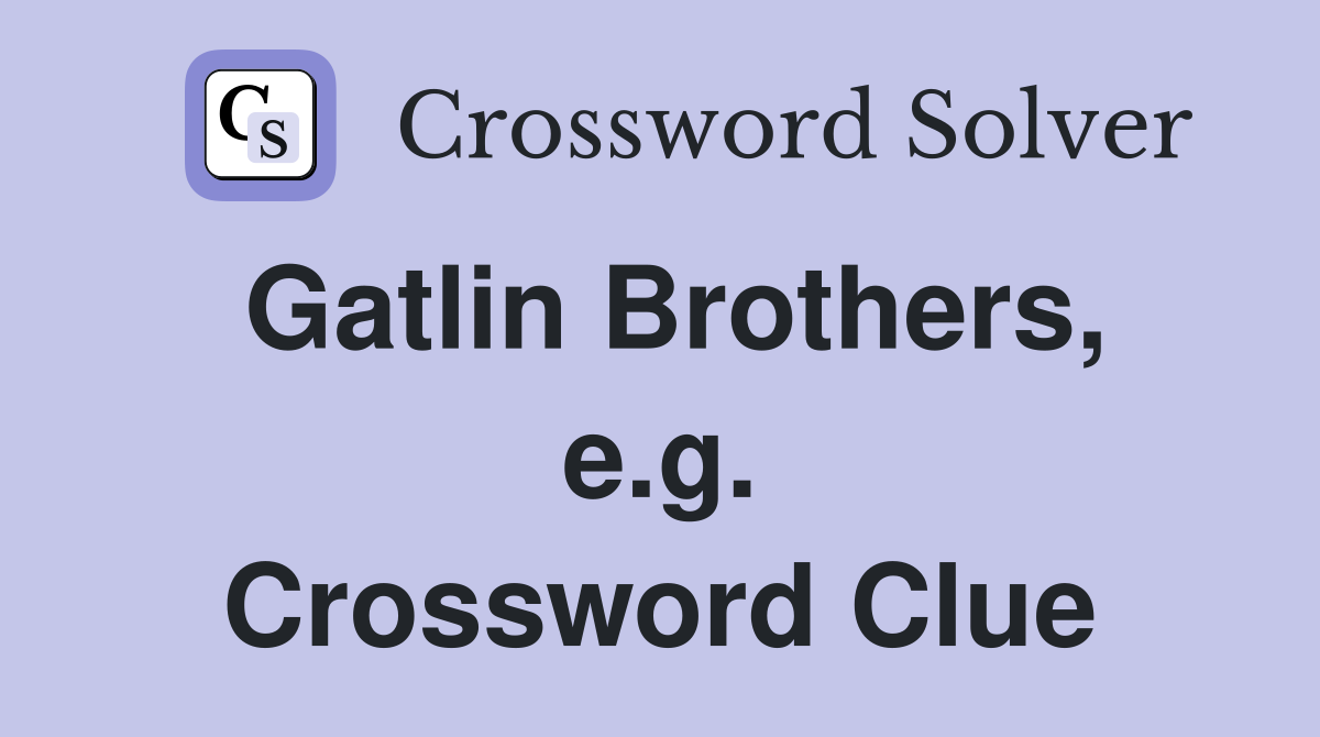 Gatlin Brothers, e.g. Crossword Clue