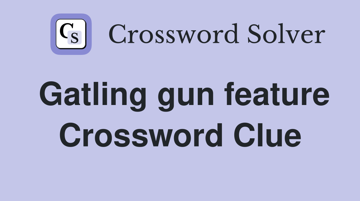 Gatling gun feature Crossword Clue