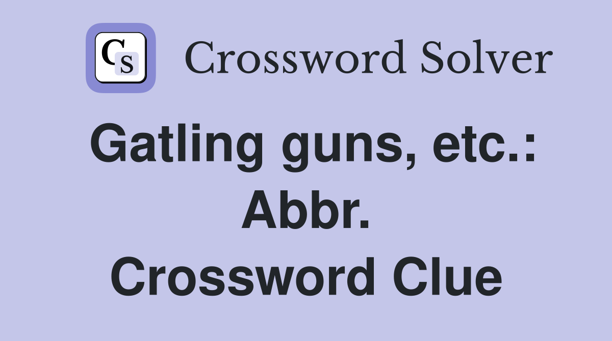 Gatling guns, etc.: Abbr. Crossword Clue