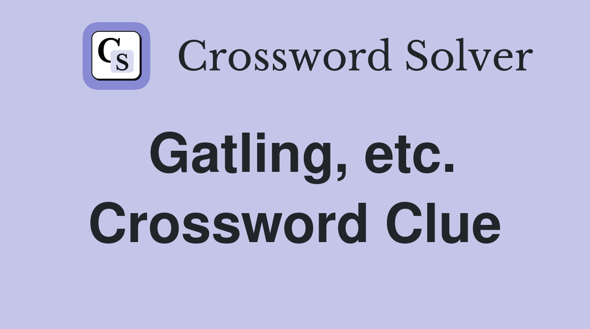 Gatling, etc. Crossword Clue