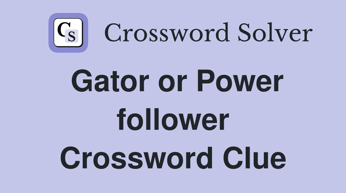 Gator or Power follower Crossword Clue