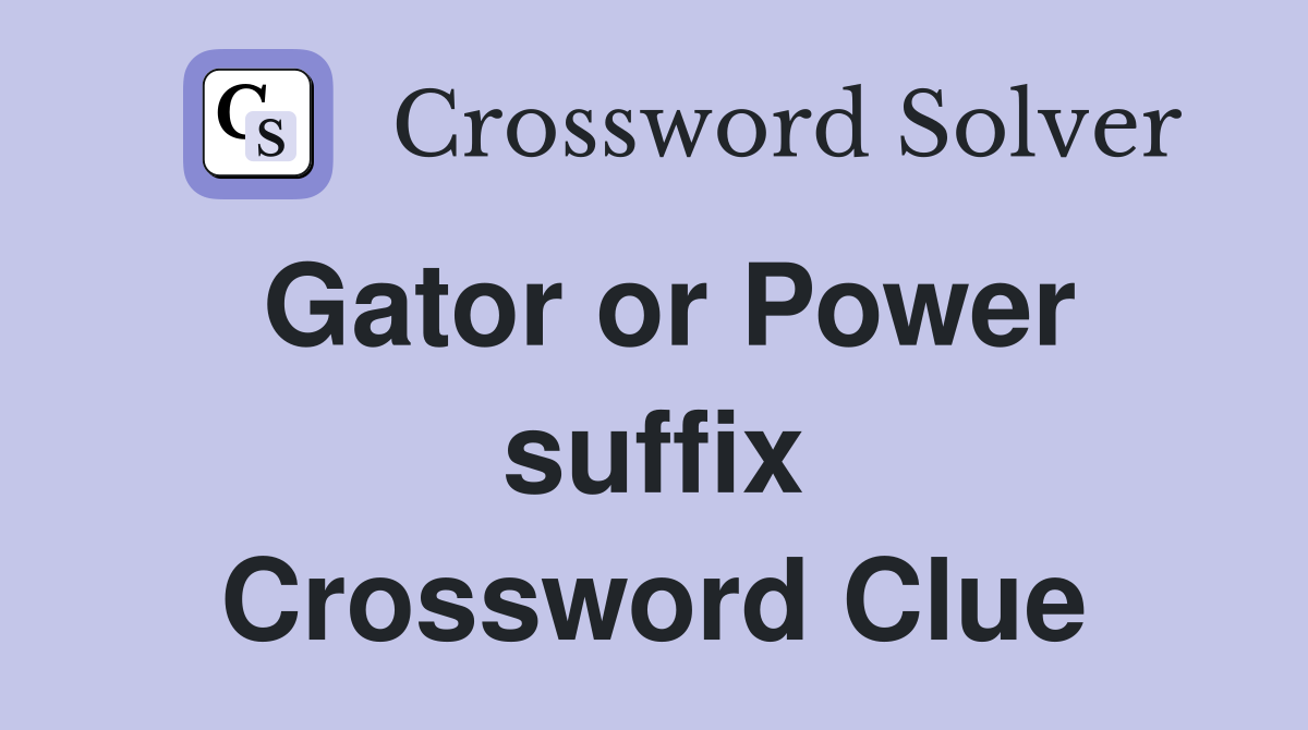Gator or Power suffix Crossword Clue