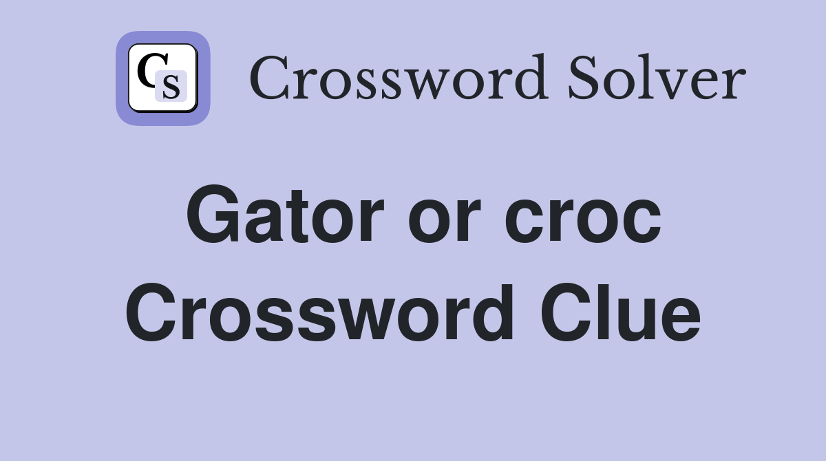 Gator or croc Crossword Clue