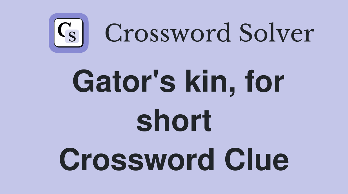 Gator's kin, for short Crossword Clue