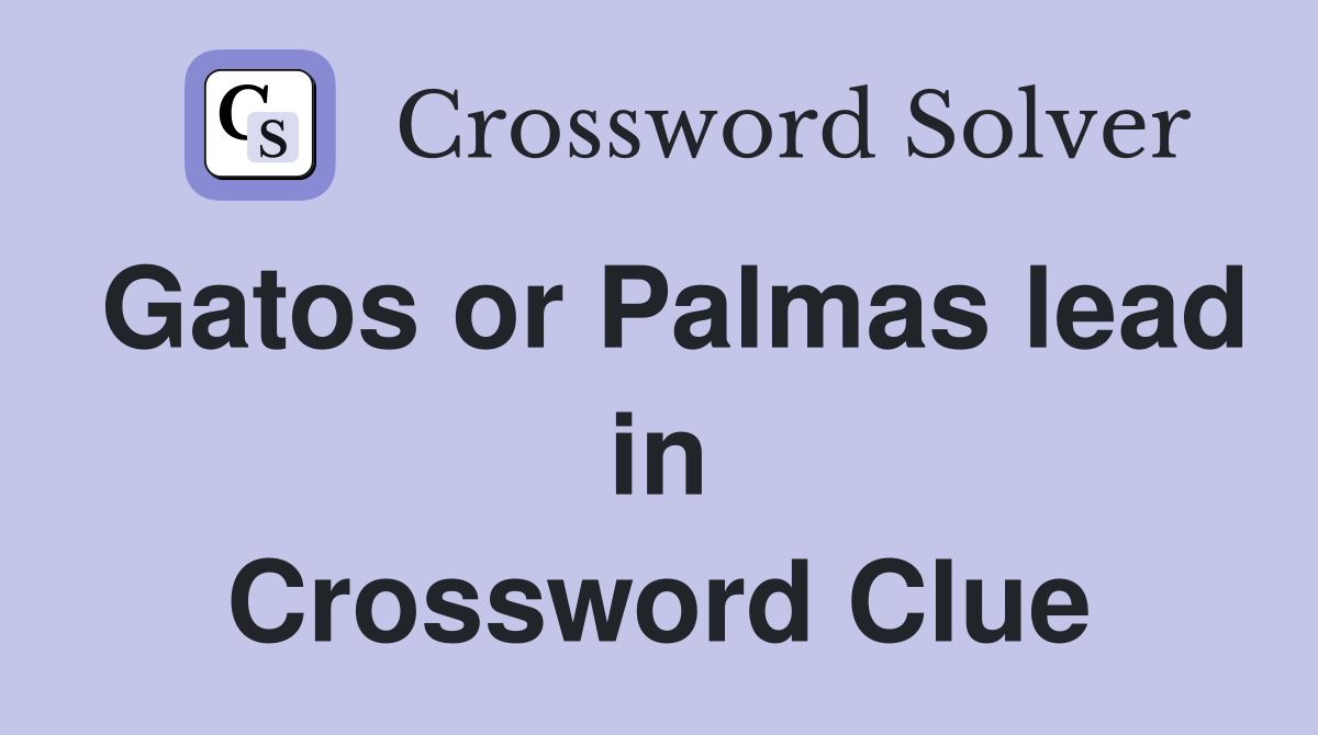 Gatos or Palmas lead in Crossword Clue