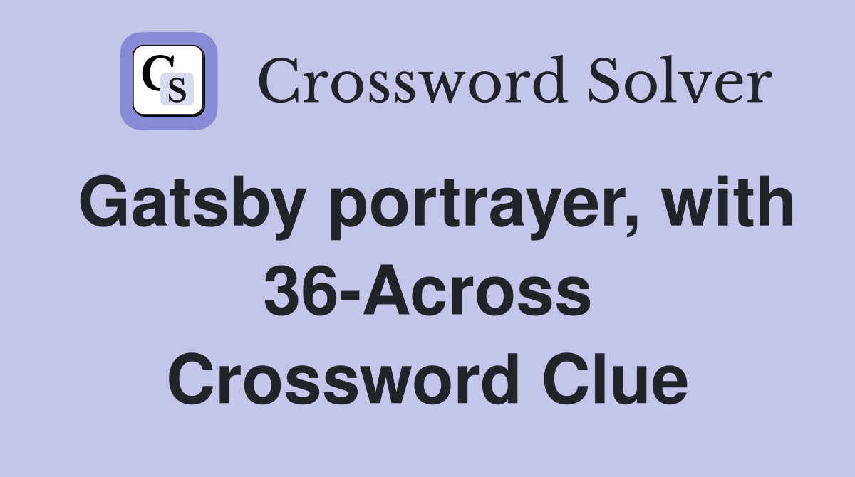 Gatsby portrayer, with 36-Across Crossword Clue
