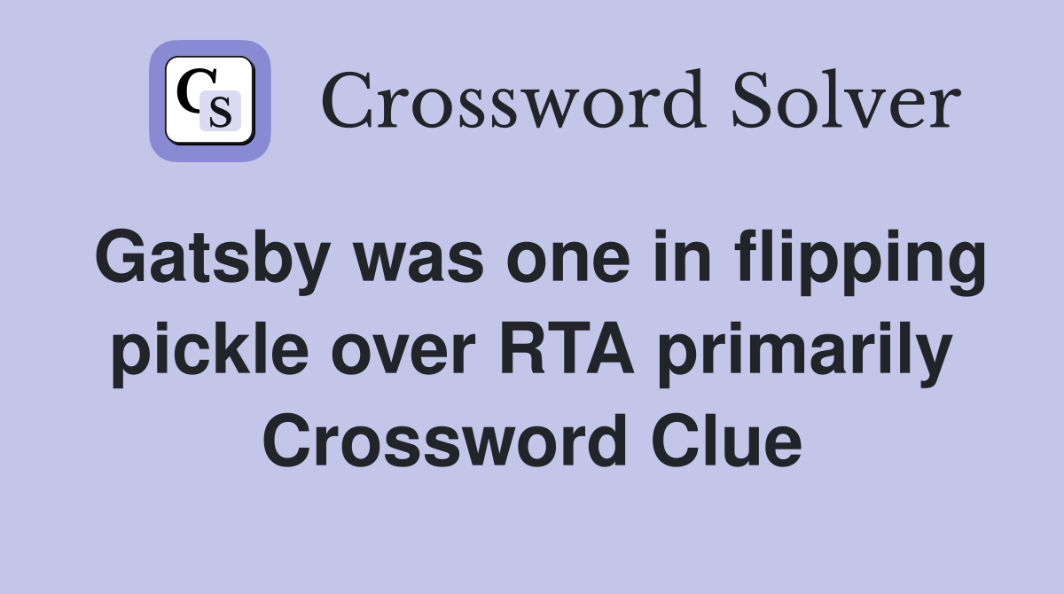 Gatsby was one in flipping pickle over RTA primarily Crossword Clue