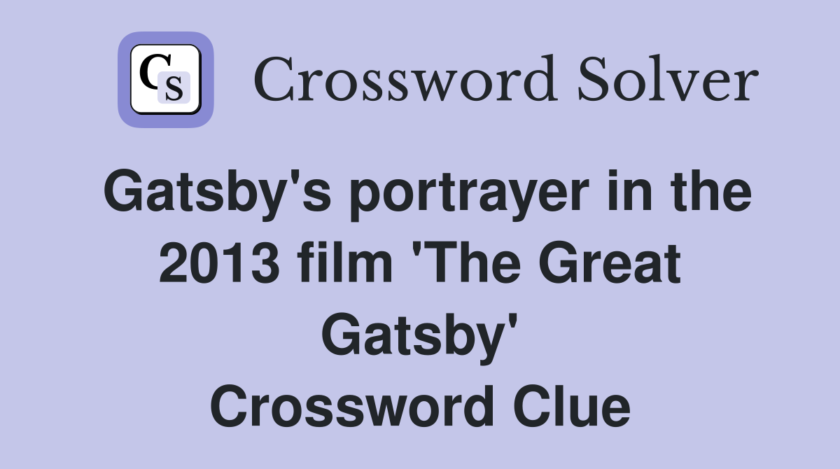 Gatsby's portrayer in the 2013 film 'The Great Gatsby' Crossword Clue