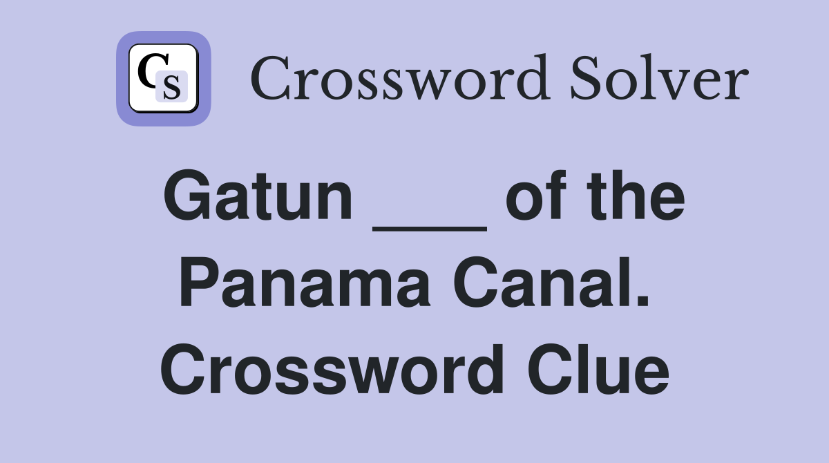 Gatun ___ of the Panama Canal. Crossword Clue
