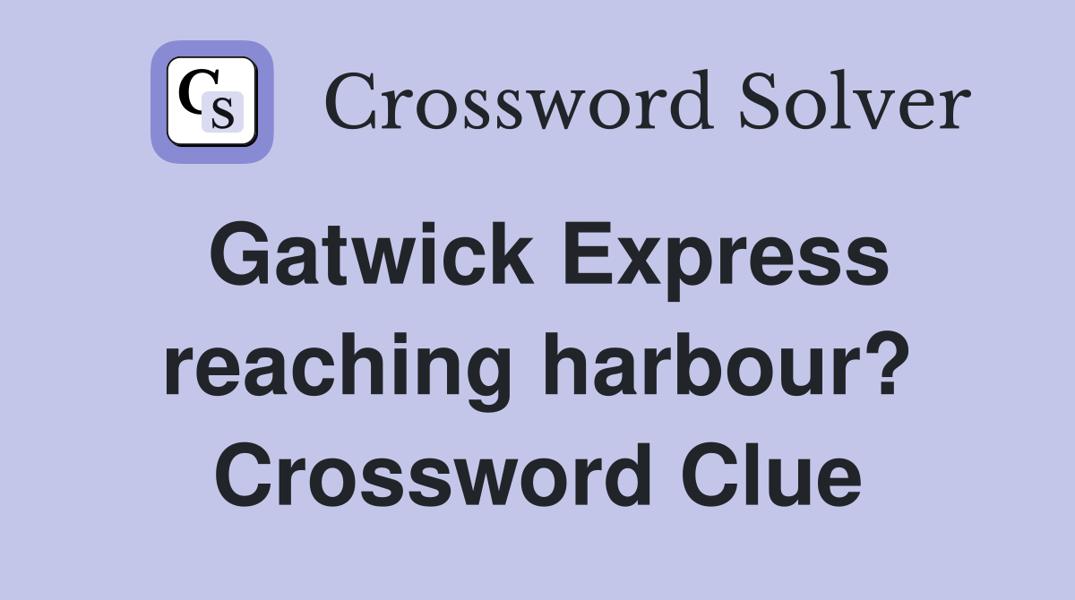 Gatwick Express reaching harbour? Crossword Clue