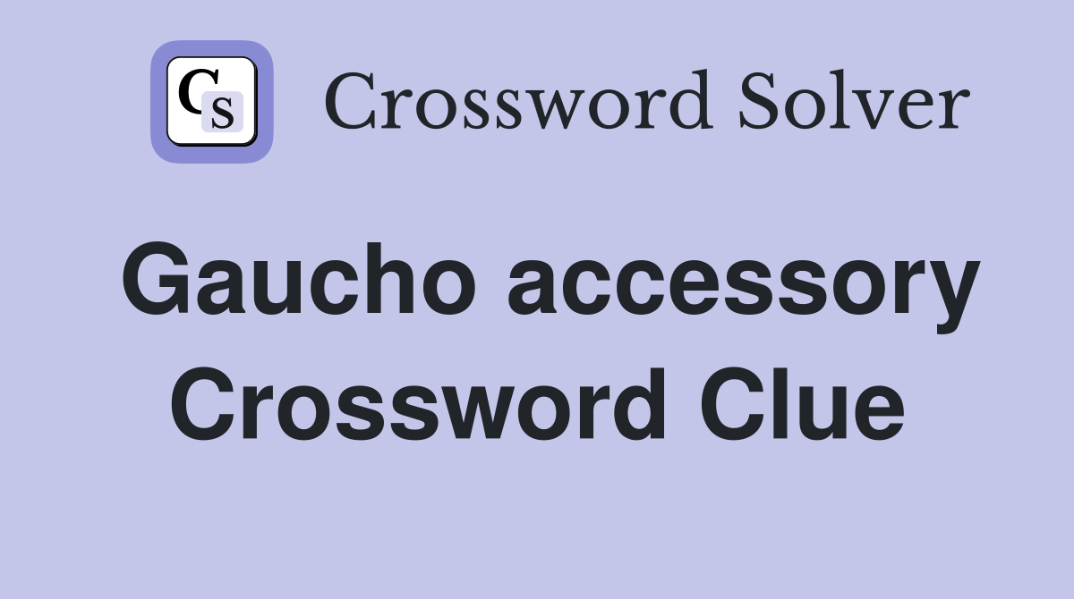 Gaucho accessory Crossword Clue