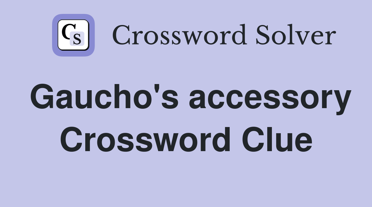 Gaucho's accessory Crossword Clue