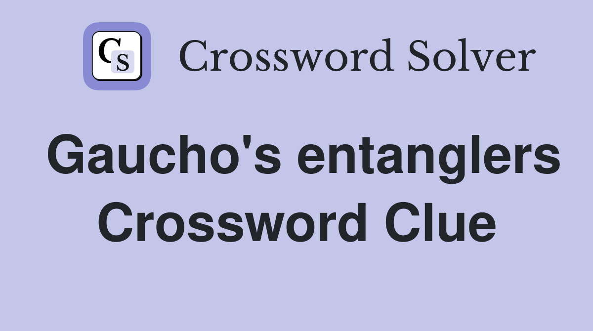 Gaucho's entanglers Crossword Clue