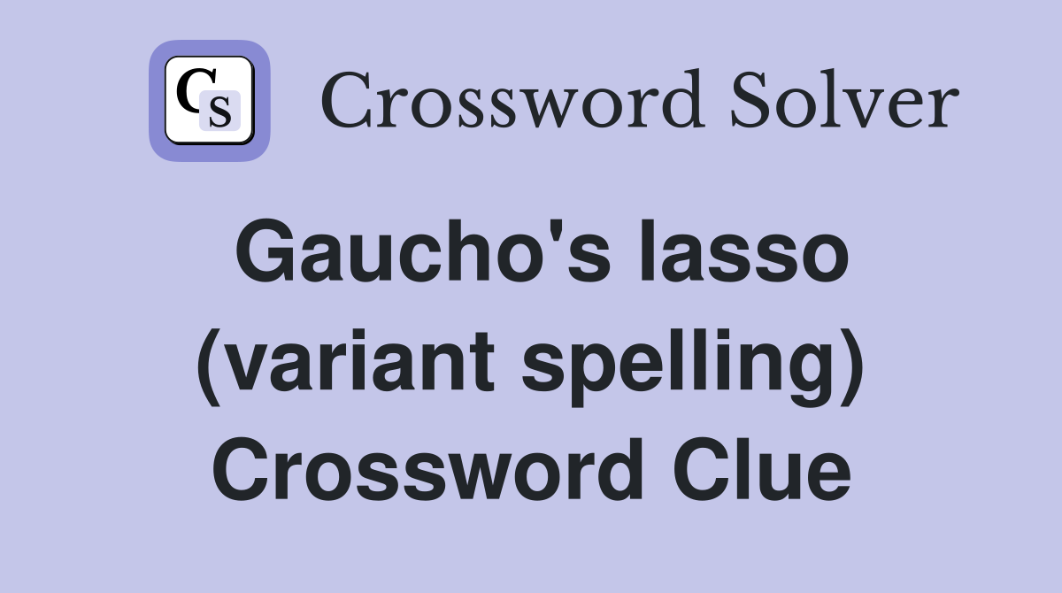 Gaucho's lasso (variant spelling) Crossword Clue