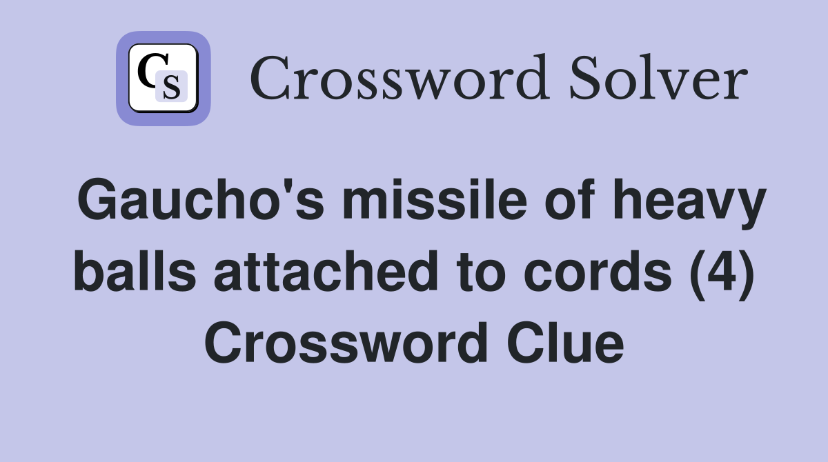 Gaucho's missile of heavy balls attached to cords (4) Crossword Clue