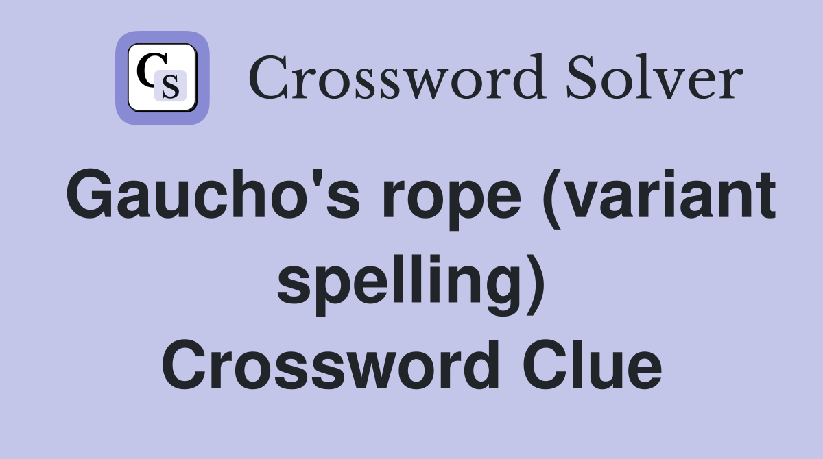 Gaucho's rope (variant spelling) Crossword Clue