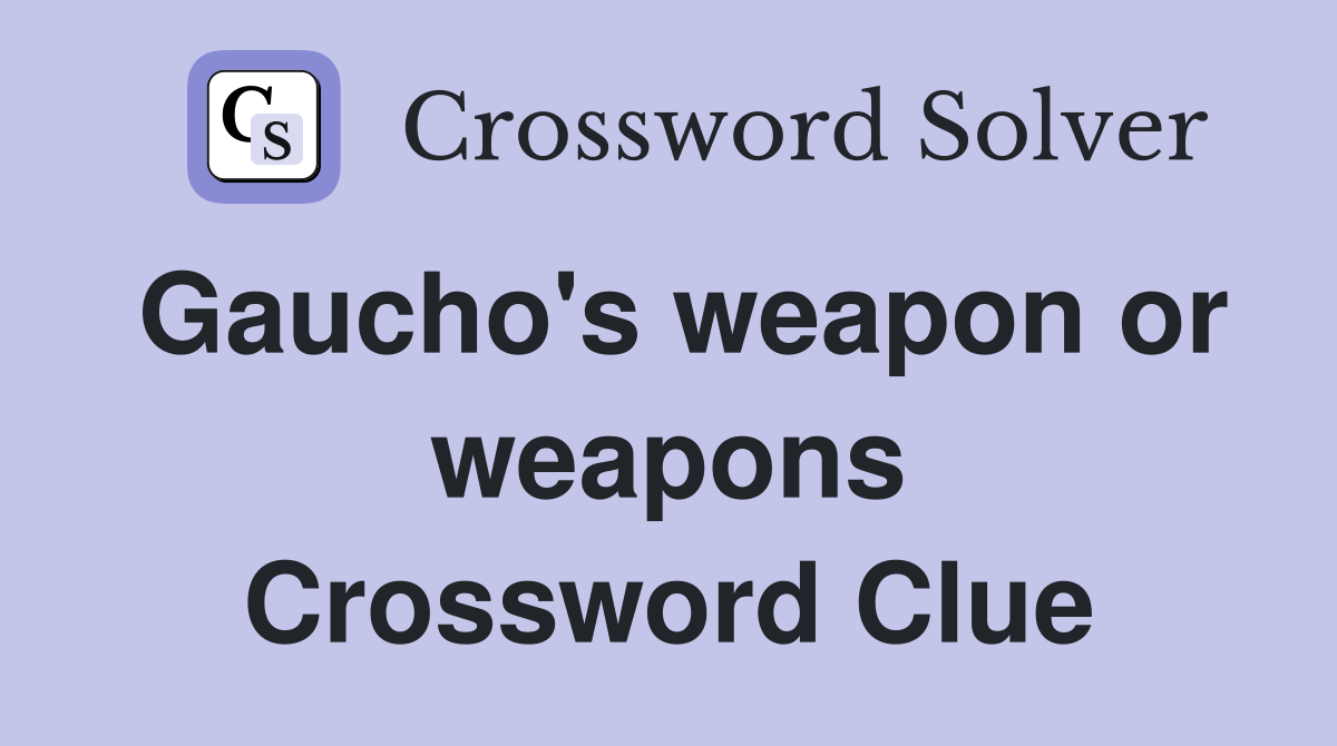 Gaucho's weapon or weapons Crossword Clue