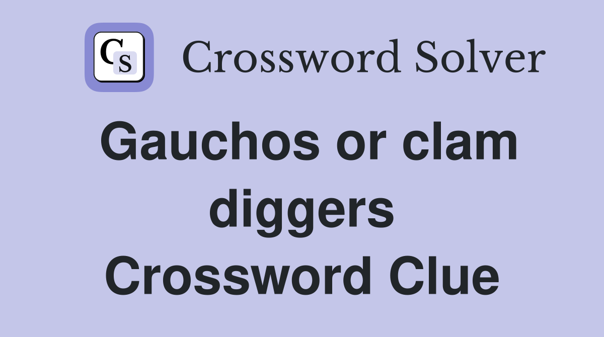 Gauchos or clam diggers Crossword Clue