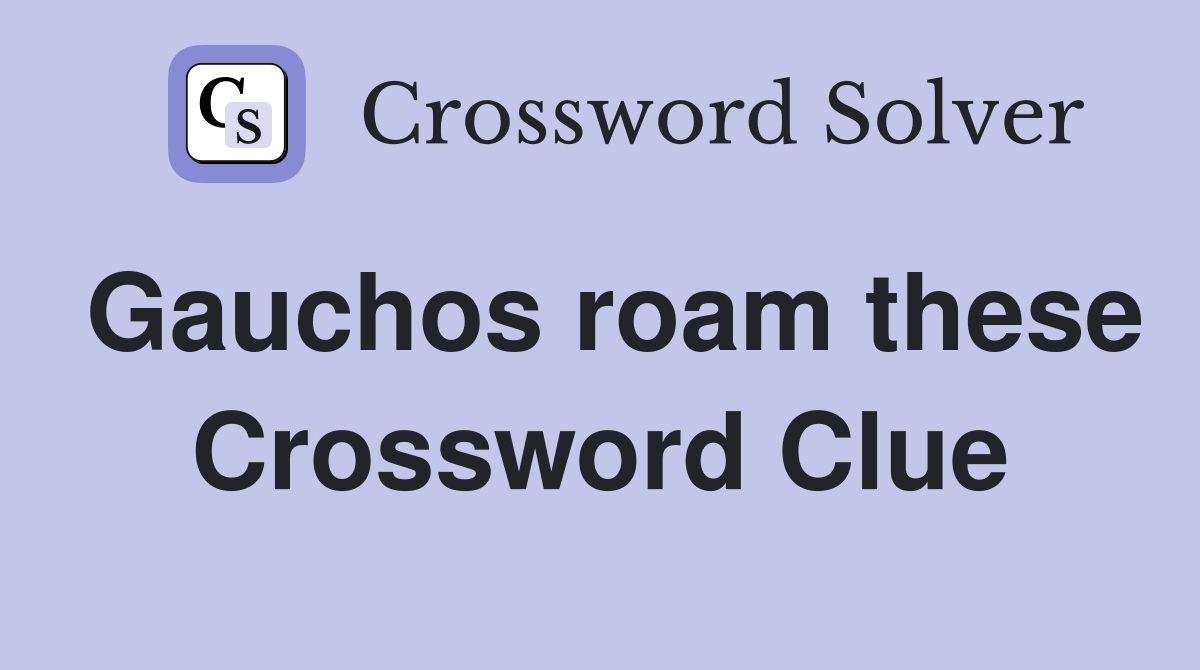 Gauchos roam these Crossword Clue