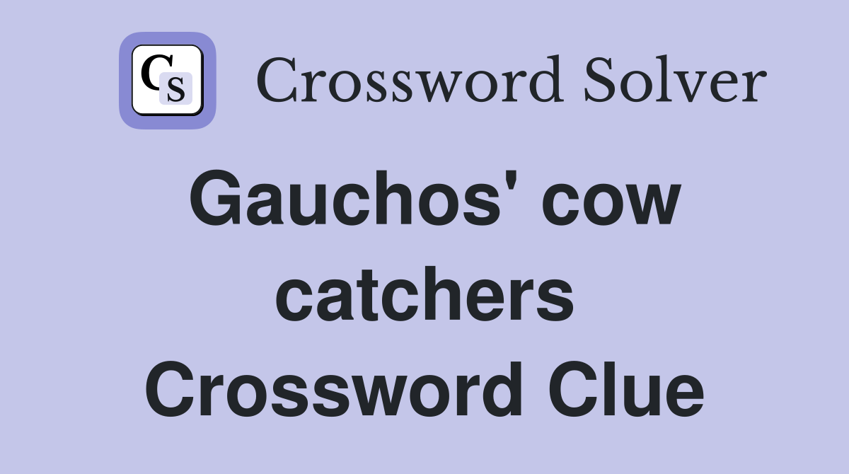 Gauchos' cow catchers Crossword Clue