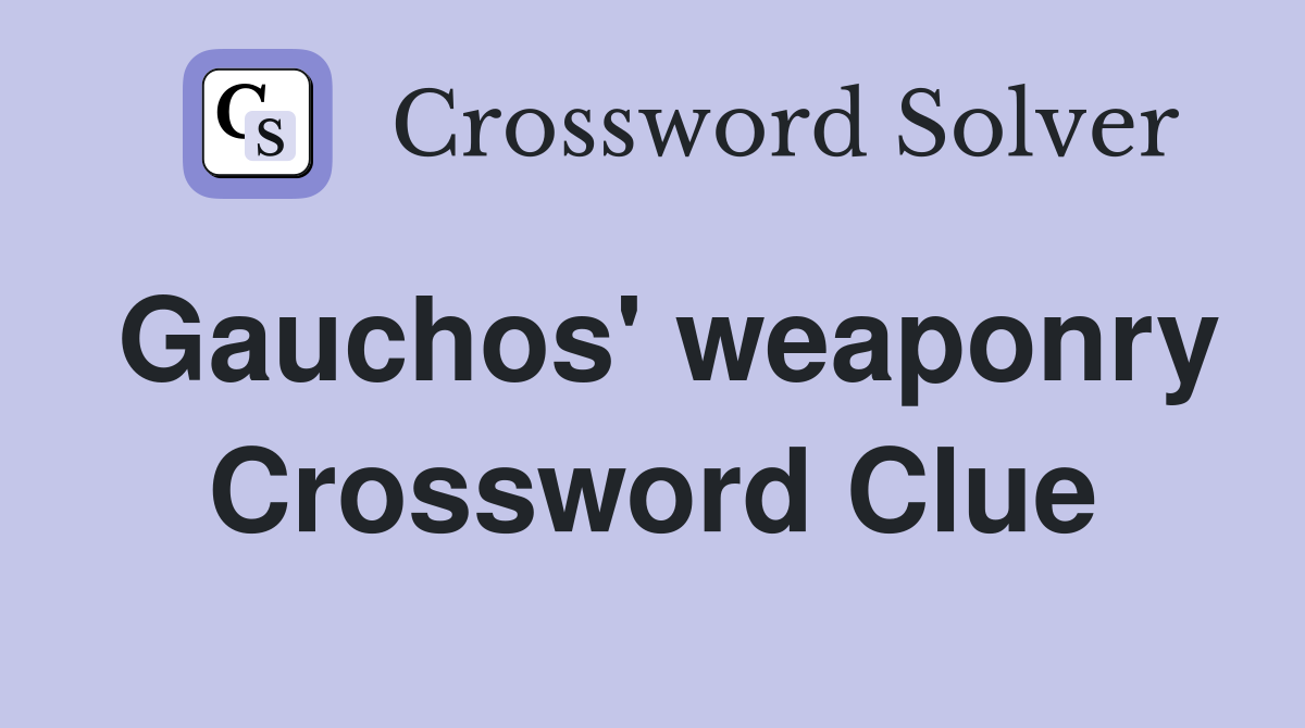 Gauchos' weaponry Crossword Clue