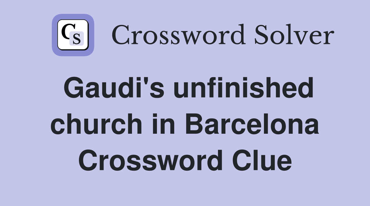 Gaudi's unfinished church in Barcelona Crossword Clue