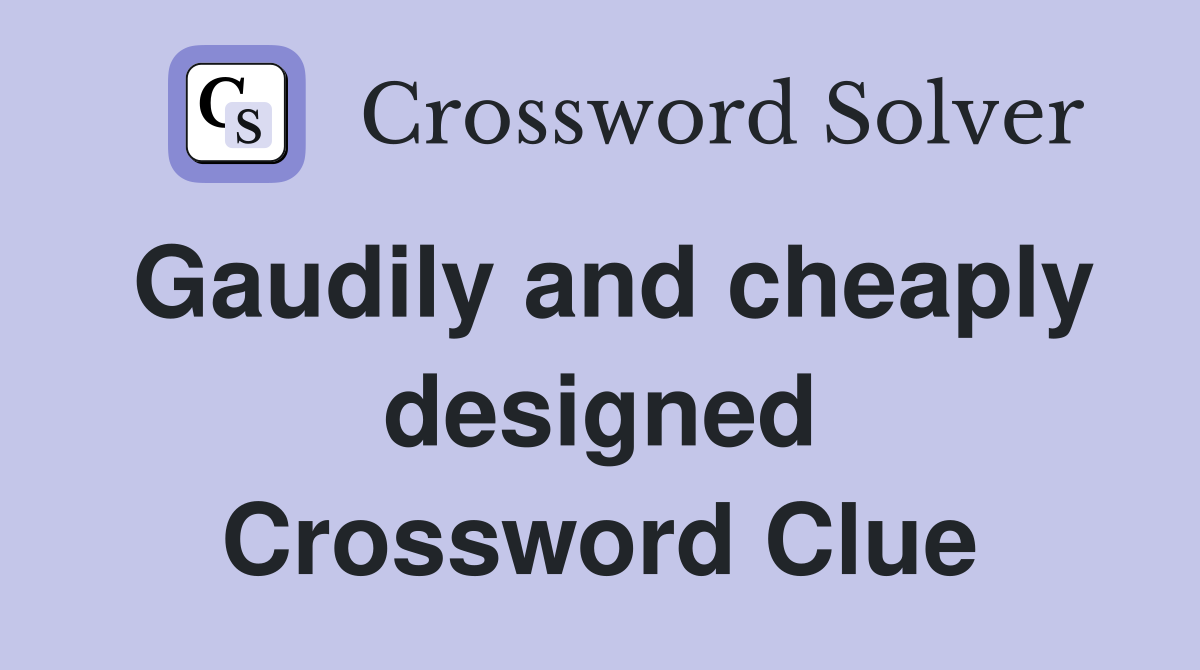 Gaudily and cheaply designed Crossword Clue