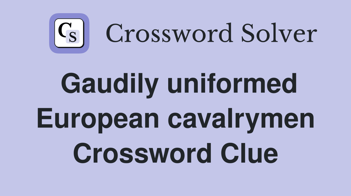 Gaudily uniformed European cavalrymen Crossword Clue