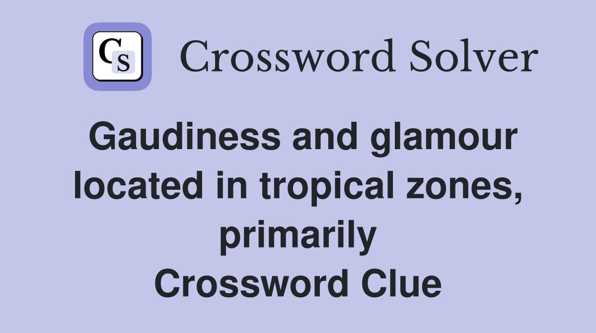 Gaudiness and glamour located in tropical zones, primarily Crossword Clue