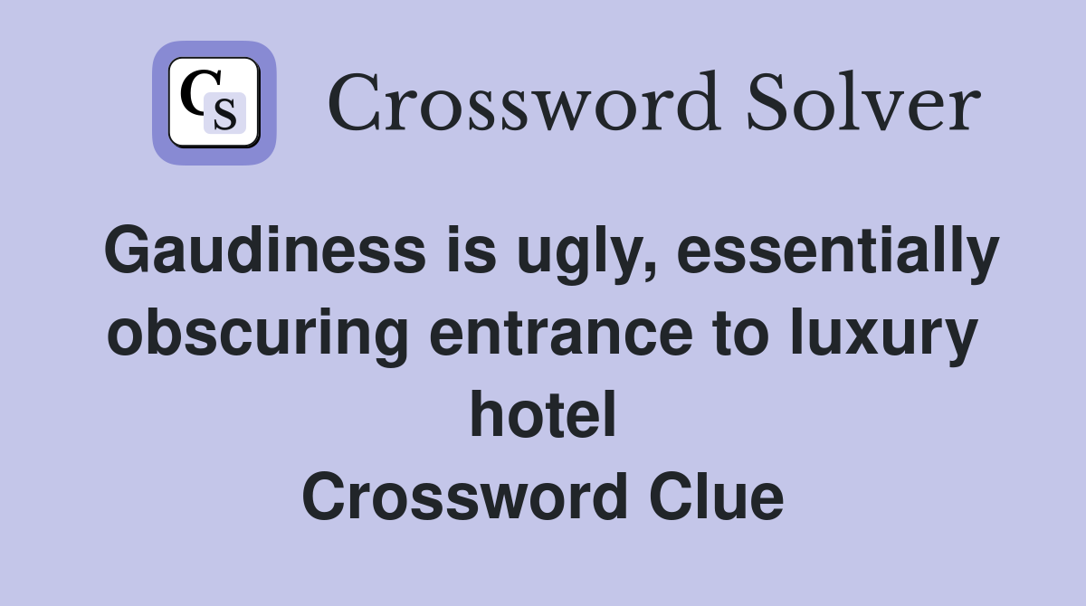 Gaudiness is ugly, essentially obscuring entrance to luxury hotel Crossword Clue